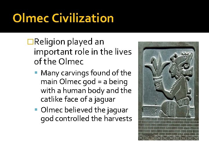 Olmec Civilization �Religion played an important role in the lives of the Olmec Many