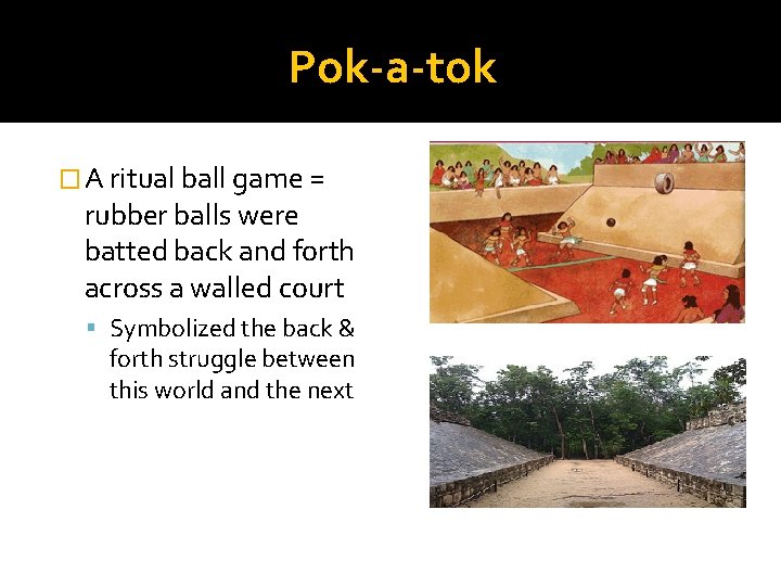 Pok-a-tok � A ritual ball game = rubber balls were batted back and forth