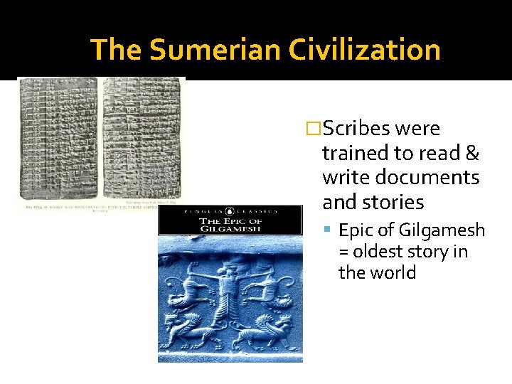 The Sumerian Civilization �Scribes were trained to read & write documents and stories Epic