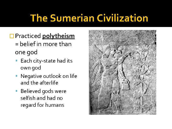 The Sumerian Civilization � Practiced polytheism = belief in more than one god Each