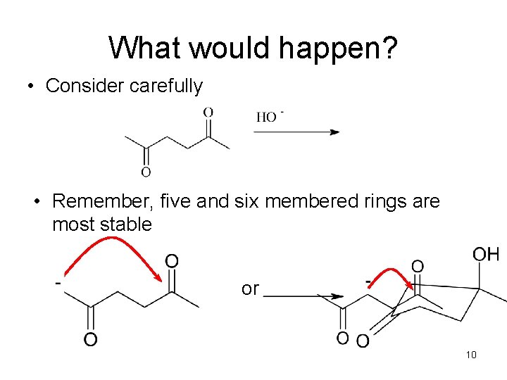 What would happen? • Consider carefully • Remember, five and six membered rings are