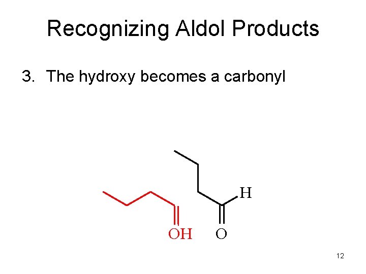 Recognizing Aldol Products 3. The hydroxy becomes a carbonyl H OH O 12 