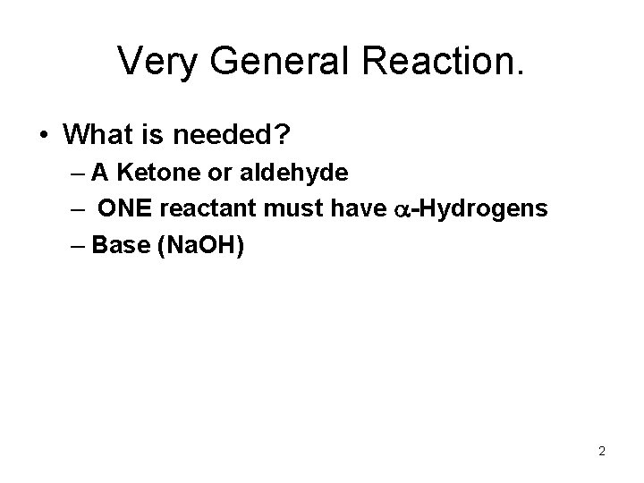 Very General Reaction. • What is needed? – A Ketone or aldehyde – ONE