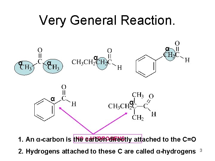Very General Reaction. α α α NO carbon α-HYDROGENS 1. An α-carbon is the