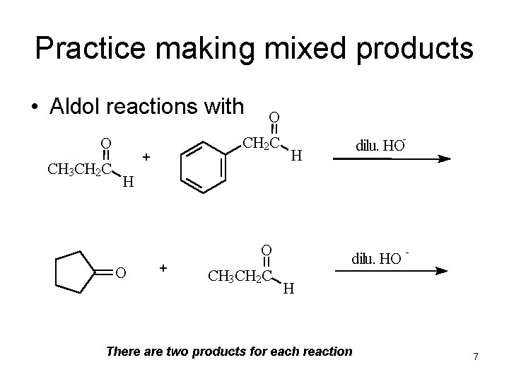 Practice making mixed products • Aldol reactions with O CH 3 CH 2 C
