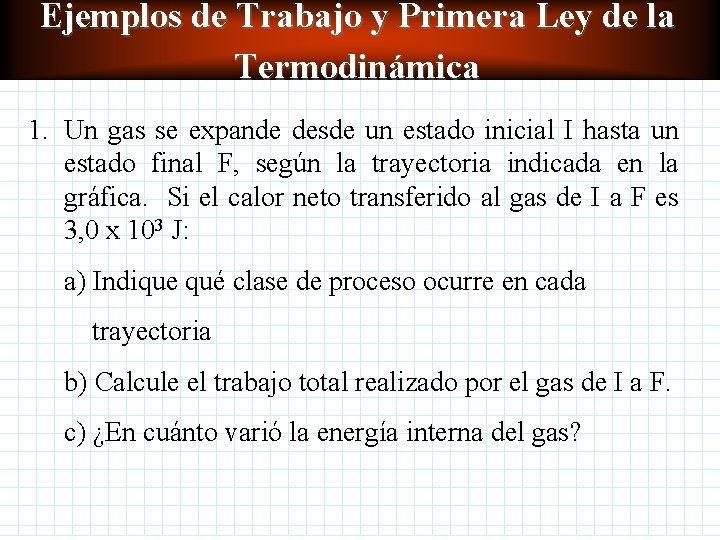Ejemplos de Trabajo y Primera Ley de la Termodinámica 1. Un gas se expande Ejemplos de Trabajo y Primera Ley de la Termodinámica 1. Un gas se expande