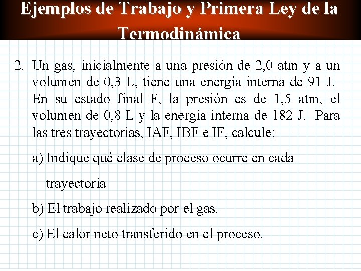 Ejemplos de Trabajo y Primera Ley de la Termodinámica 2. Un gas, inicialmente a Ejemplos de Trabajo y Primera Ley de la Termodinámica 2. Un gas, inicialmente a