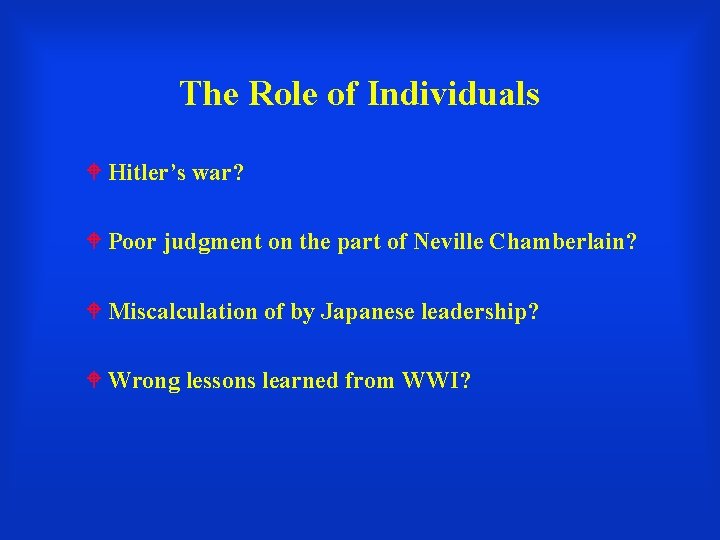 The Role of Individuals Hitler’s war? Poor judgment on the part of Neville Chamberlain?