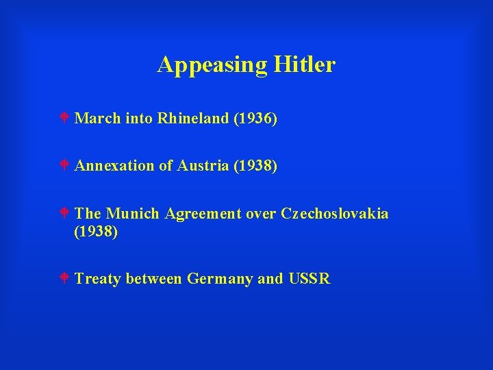 Appeasing Hitler March into Rhineland (1936) Annexation of Austria (1938) The Munich Agreement over