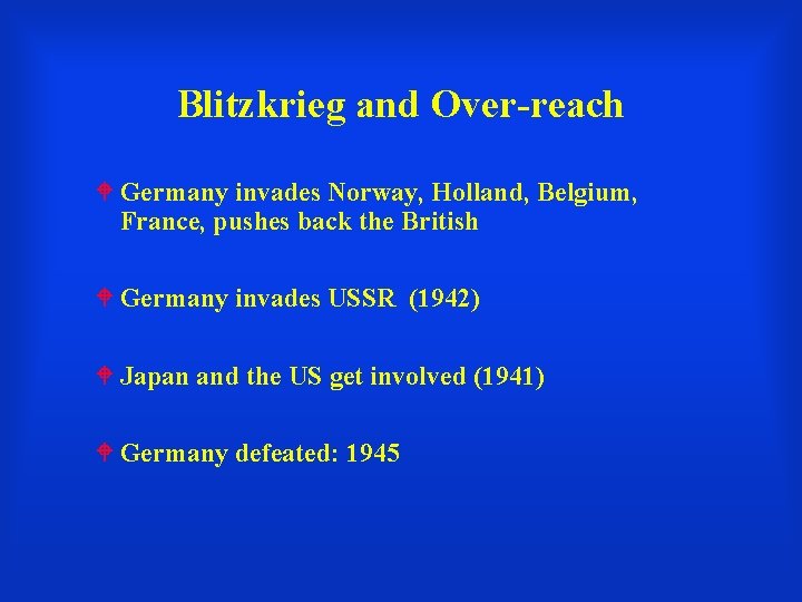 Blitzkrieg and Over-reach Germany invades Norway, Holland, Belgium, France, pushes back the British Germany