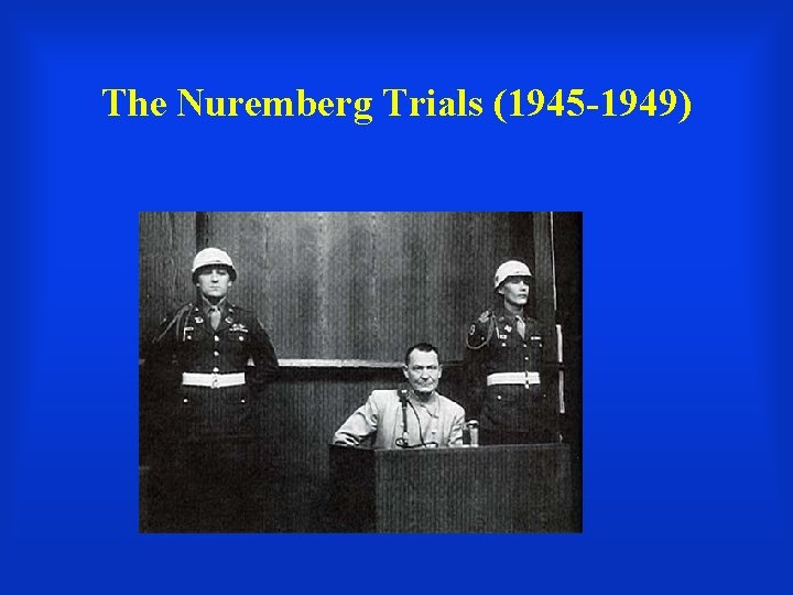 The Nuremberg Trials (1945 -1949) 