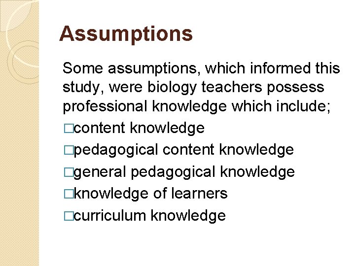 Assumptions Some assumptions, which informed this study, were biology teachers possess professional knowledge which