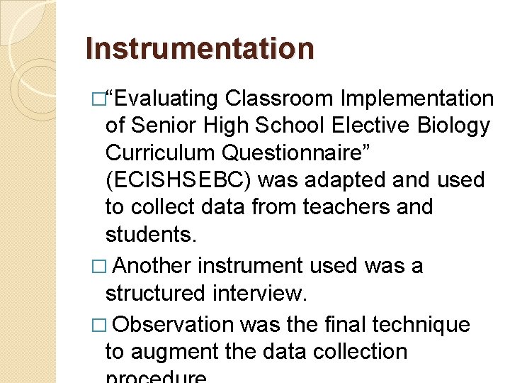 Instrumentation �“Evaluating Classroom Implementation of Senior High School Elective Biology Curriculum Questionnaire” (ECISHSEBC) was