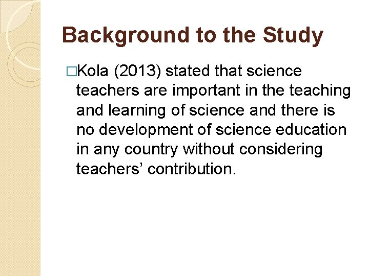 Background to the Study �Kola (2013) stated that science teachers are important in the
