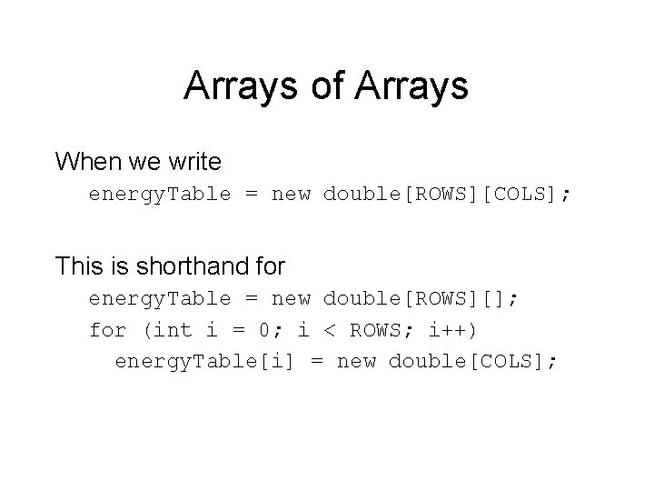 Arrays of Arrays When we write energy. Table = new double[ROWS][COLS]; This is shorthand