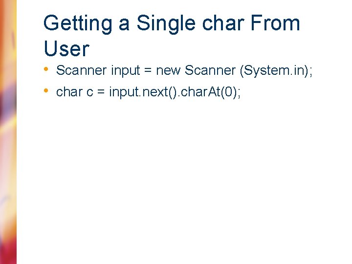 Getting a Single char From User • Scanner input = new Scanner (System. in);