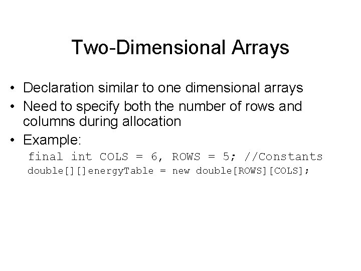 Two-Dimensional Arrays • Declaration similar to one dimensional arrays • Need to specify both