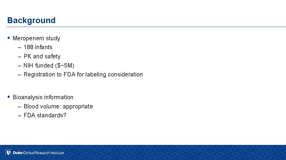 Background § Meropenem study – – 188 infants PK and safety NIH funded ($~5