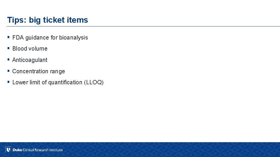 Tips: big ticket items § FDA guidance for bioanalysis § Blood volume § Anticoagulant
