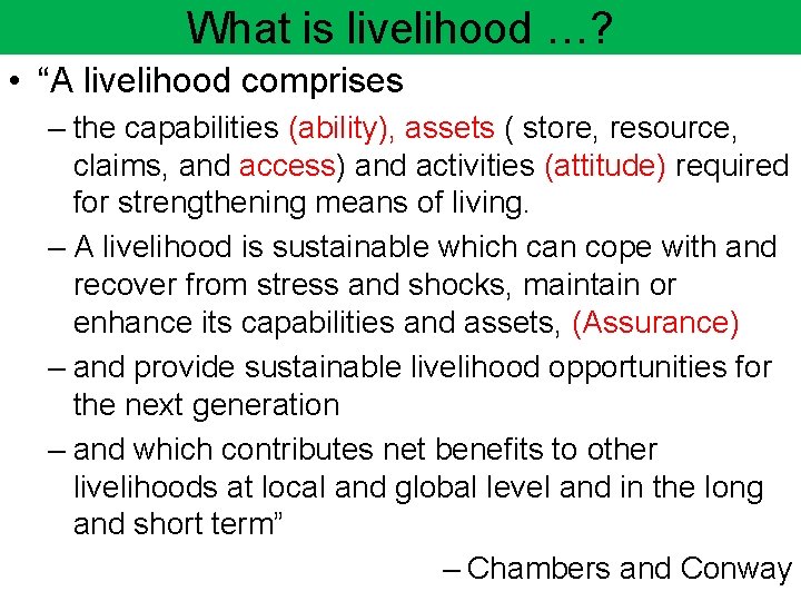 What is livelihood …? • “A livelihood comprises – the capabilities (ability), assets (