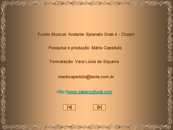 Fundo Musical: Andante Spianato Grab 4 - Chopin Pesquisa e produção: Mário Capelluto Formatação: