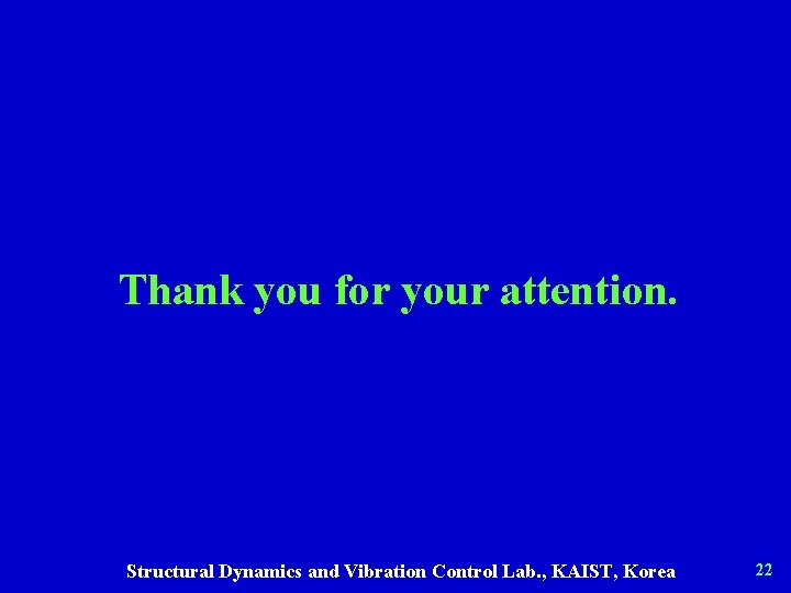 Thank you for your attention. Structural Dynamics and Vibration Control Lab. , KAIST, Korea