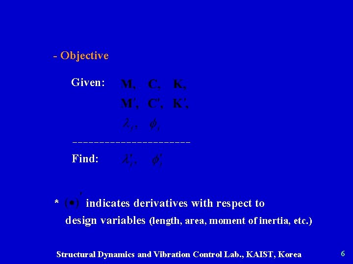 - Objective Given: Find: * indicates derivatives with respect to design variables (length, area,