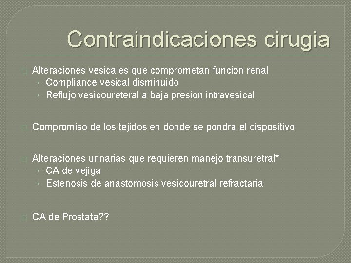 Contraindicaciones cirugia � Alteraciones vesicales que comprometan funcion renal • Compliance vesical disminuido •