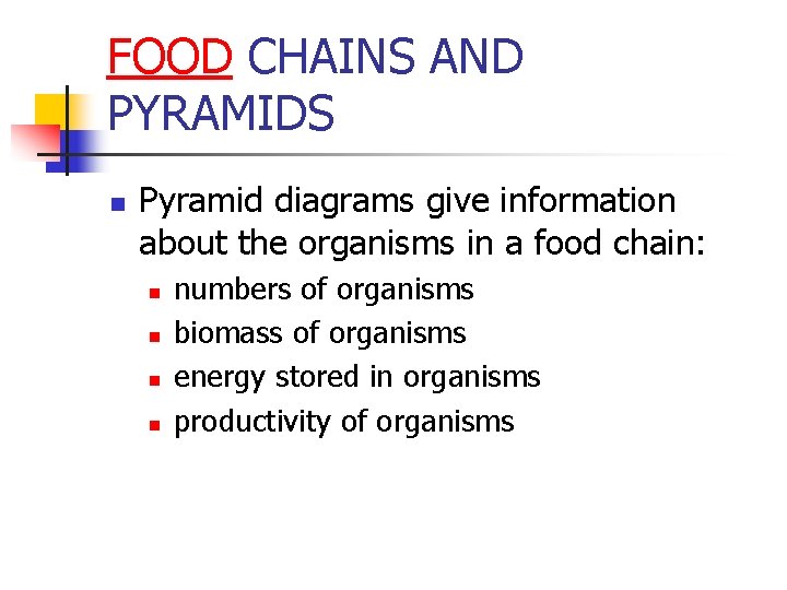 FOOD CHAINS AND PYRAMIDS n Pyramid diagrams give information about the organisms in a