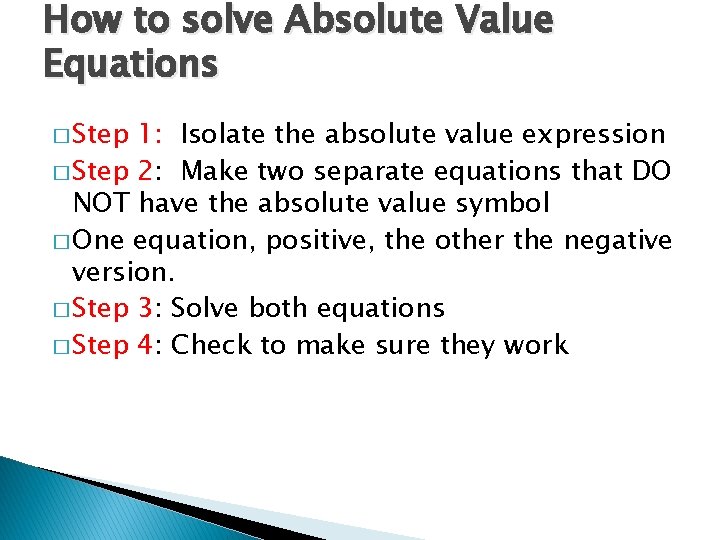 How to solve Absolute Value Equations � Step 1: Isolate the absolute value expression