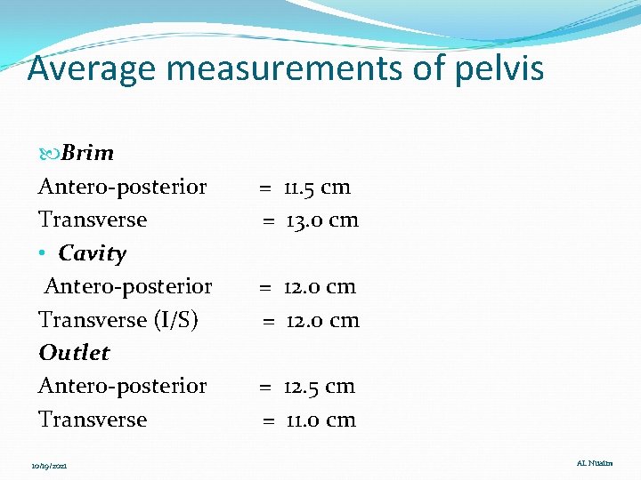 Average measurements of pelvis Brim Antero-posterior Transverse • Cavity Antero-posterior Transverse (I/S) Outlet Antero-posterior
