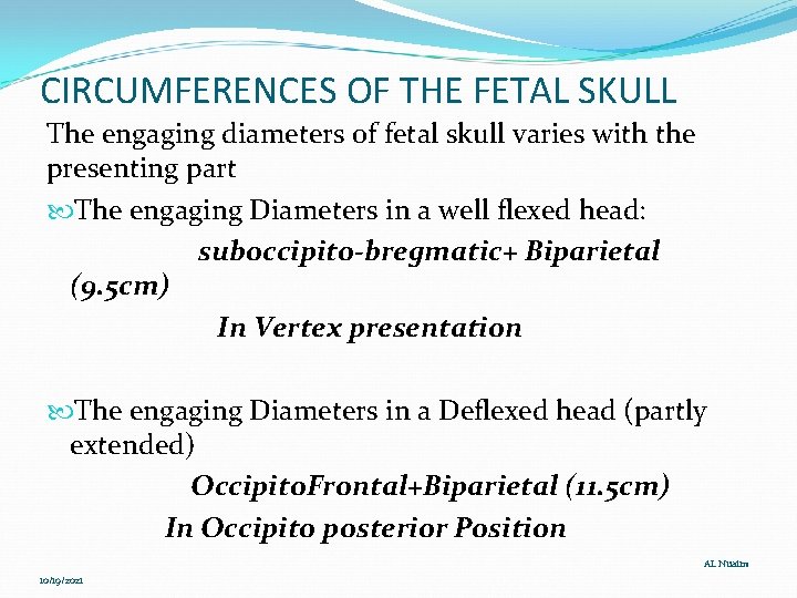 CIRCUMFERENCES OF THE FETAL SKULL The engaging diameters of fetal skull varies with the