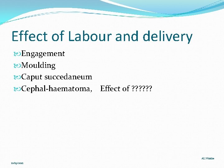 Effect of Labour and delivery Engagement Moulding Caput succedaneum Cephal-haematoma, Effect of ? ?