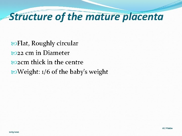 Structure of the mature placenta Flat, Roughly circular 22 cm in Diameter 2 cm