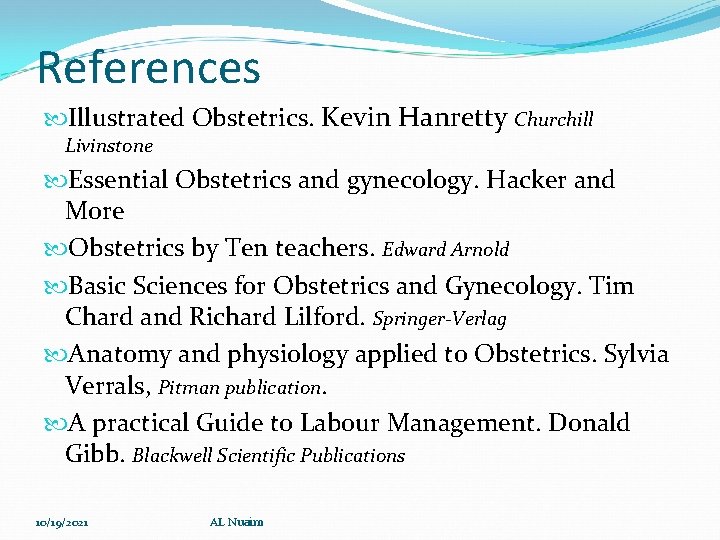 References Illustrated Obstetrics. Kevin Hanretty Churchill Livinstone Essential Obstetrics and gynecology. Hacker and More