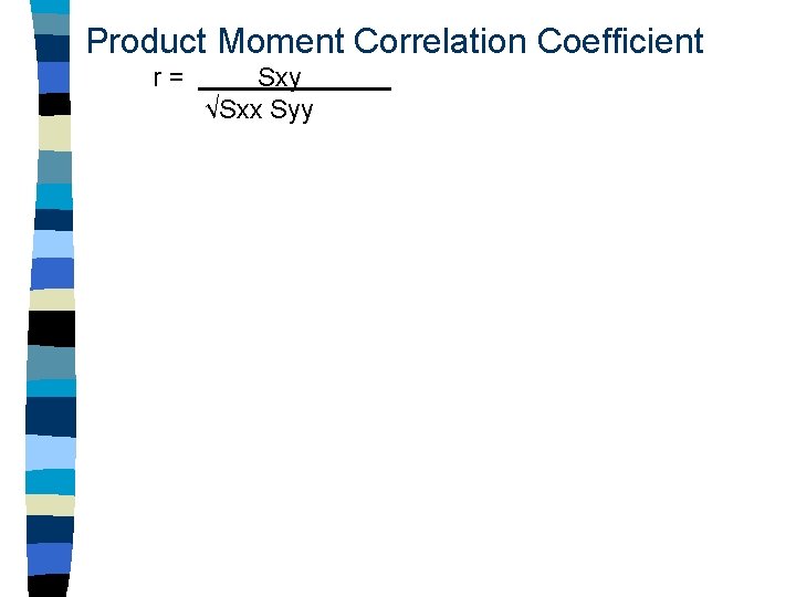 Product Moment Correlation Coefficient r= Sxy √Sxx Syy 