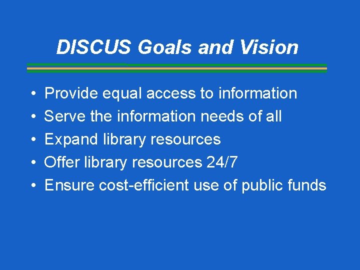 DISCUS Goals and Vision • • • Provide equal access to information Serve the