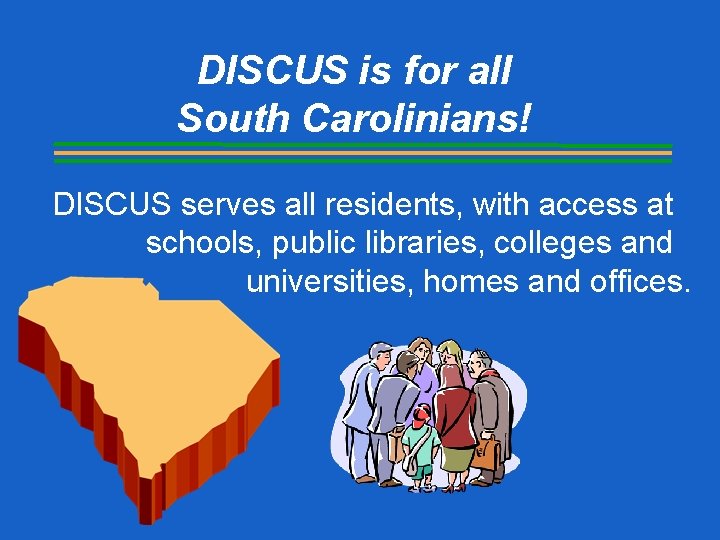 DISCUS is for all South Carolinians! DISCUS serves all residents, with access at schools,