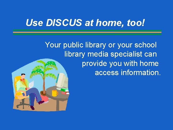 Use DISCUS at home, too! Your public library or your school library media specialist