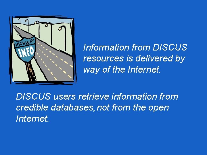 Information from DISCUS resources is delivered by way of the Internet. DISCUS users retrieve