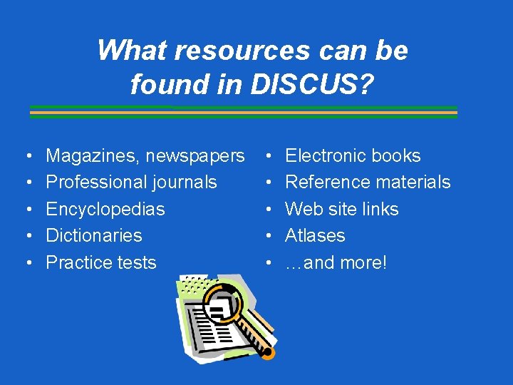 What resources can be found in DISCUS? • • • Magazines, newspapers Professional journals