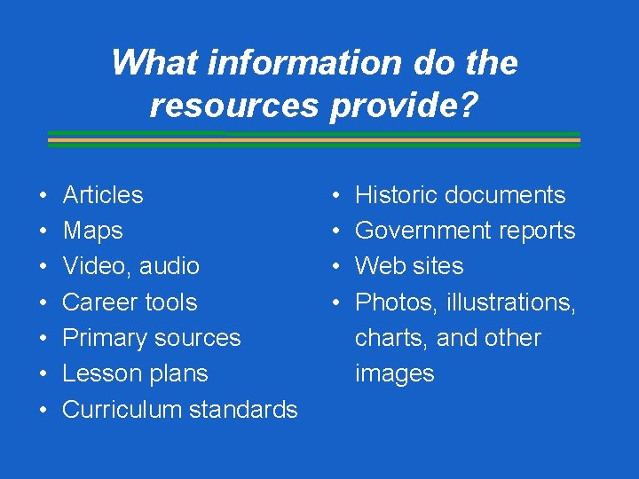 What information do the resources provide? • • Articles Maps Video, audio Career tools