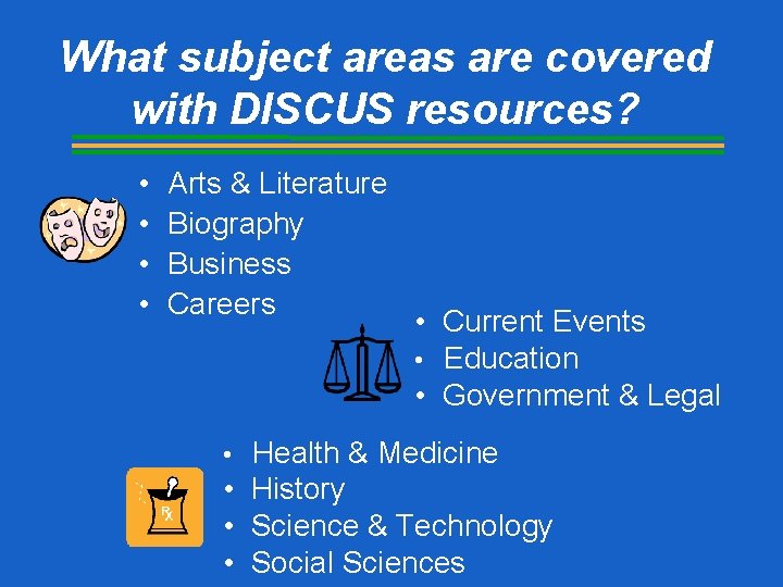 What subject areas are covered with DISCUS resources? • • Arts & Literature Biography