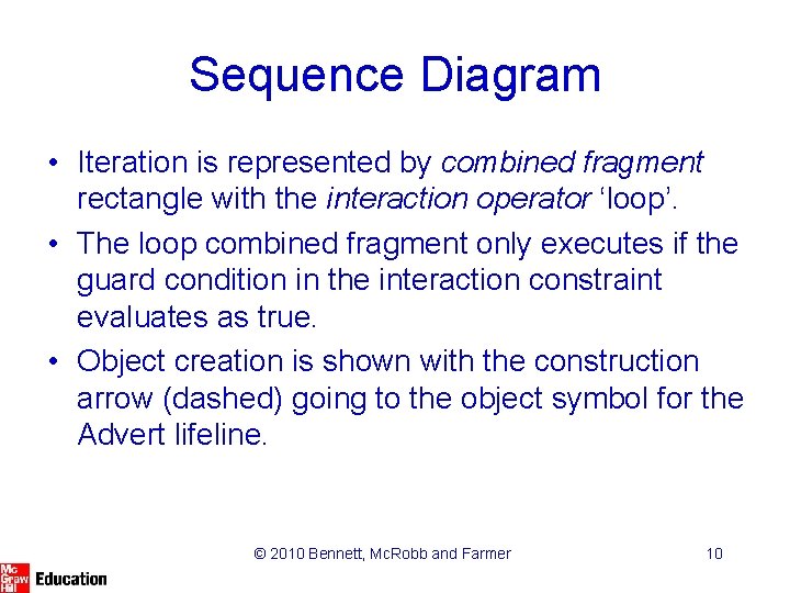 Sequence Diagram • Iteration is represented by combined fragment rectangle with the interaction operator Sequence Diagram • Iteration is represented by combined fragment rectangle with the interaction operator