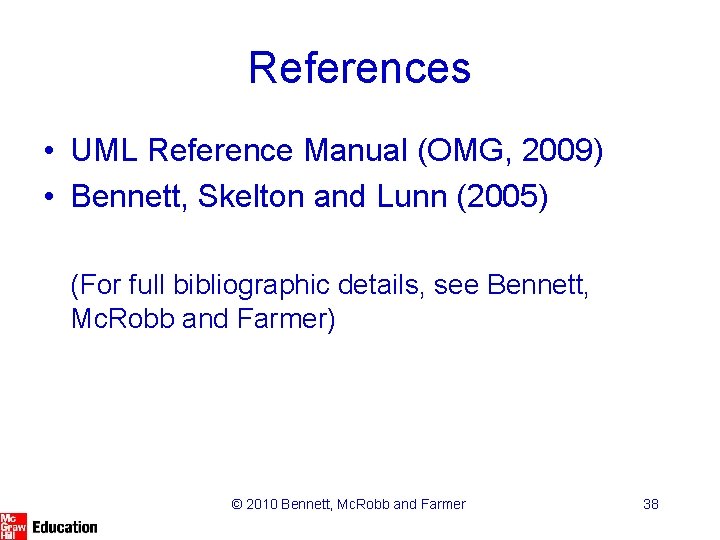 References • UML Reference Manual (OMG, 2009) • Bennett, Skelton and Lunn (2005) (For References • UML Reference Manual (OMG, 2009) • Bennett, Skelton and Lunn (2005) (For