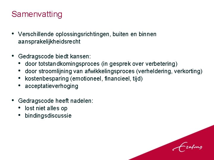 Samenvatting • Verschillende oplossingsrichtingen, buiten en binnen aansprakelijkheidsrecht • Gedragscode biedt kansen: • door