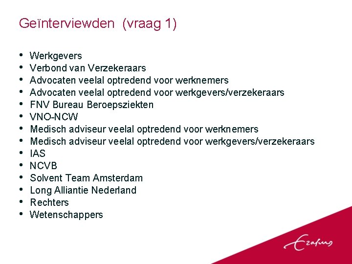 Geïnterviewden (vraag 1) • • • • Werkgevers Verbond van Verzekeraars Advocaten veelal optredend