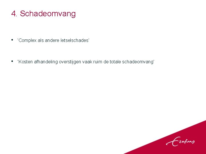 4. Schadeomvang • ‘Complex als andere letselschades’ • ‘Kosten afhandeling overstijgen vaak ruim de