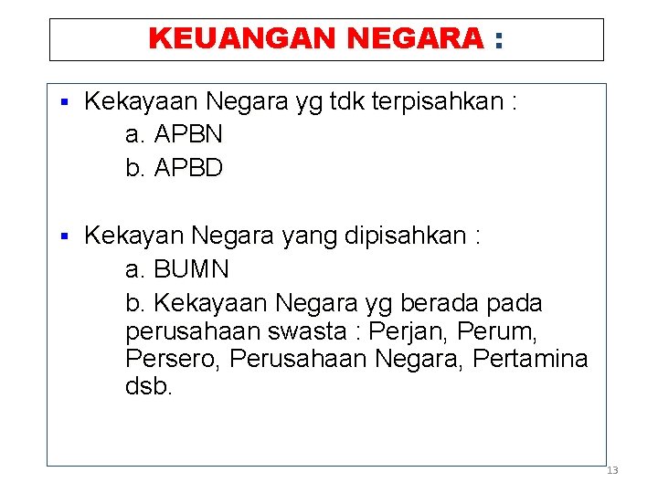 KEUANGAN NEGARA : § Kekayaan Negara yg tdk terpisahkan : a. APBN b. APBD