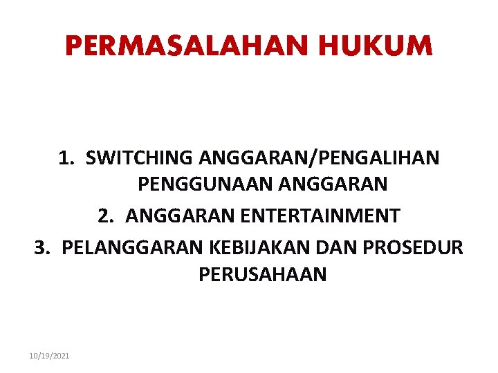 PERMASALAHAN HUKUM 1. SWITCHING ANGGARAN/PENGALIHAN PENGGUNAAN ANGGARAN 2. ANGGARAN ENTERTAINMENT 3. PELANGGARAN KEBIJAKAN DAN